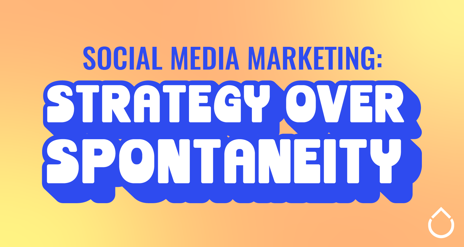 Social Media Marketing: Strategy Over Spontaneity
